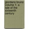 Giordano Bruno Volume 1; A Tale of the Sixteenth Century by Constance E. Plumptre