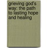 Grieving God's Way: The Path To Lasting Hope And Healing door Margaret Haiku Brownley