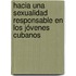 Hacia una sexualidad responsable en los jóvenes cubanos