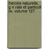 Histoire Naturelle, G N Rale Et Particuli Re, Volume 127