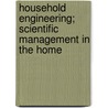 Household Engineering; Scientific Management in the Home door Christine Frederick