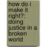 How Do I Make It Right?: Doing Justice in a Broken World door Tracy Young