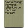 How To Change The World: Reflections On Marx And Marxism door Eric J. Hobsbawm