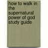 How To Walk In The Supernatural Power Of God Study Guide door Guillermo Maldonado