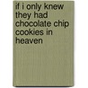 If I Only Knew They Had Chocolate Chip Cookies In Heaven door Mpt Neal B. Finkelstein