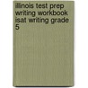 Illinois Test Prep Writing Workbook Isat Writing Grade 5 door Test Master Press Illinois