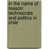 In the Name of Reason: Technocrats and Politics in Chile door Patricio Silva