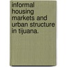 Informal Housing Markets And Urban Structure In Tijuana. door Sr Alejandro Rodriguez