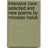 Intensive Care: Selected and New Poems by Miroslav Holub by Miroslav Holub