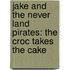 Jake and the Never Land Pirates: The Croc Takes the Cake