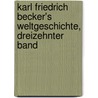 Karl Friedrich Becker's Weltgeschichte, Dreizehnter Band door Karl Friedrich Becker