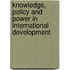 Knowledge, Policy and Power in International Development