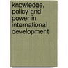 Knowledge, Policy and Power in International Development by Nicola Jones