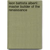 Leon Battista Alberti: Master Builder Of The Renaissance by Anthony Grafton