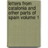 Letters from Catalonia and Other Parts of Spain Volume 1