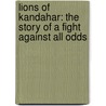 Lions Of Kandahar: The Story Of A Fight Against All Odds door Rusty Bradley
