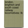 London, Brighton And South Coast Railway Locomotives: Lb door Books Llc