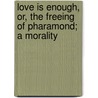 Love Is Enough, Or, the Freeing of Pharamond; A Morality by William Morris