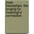 Male Friendships: The Longing For Meaningful Connection.
