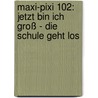 Maxi-Pixi 102: Jetzt Bin Ich Groß - Die Schule Geht Los door Jana Frey