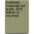 Multistate Corporate Tax Guide, 2012 Edition (2 Volumes)