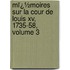 Mï¿½Moires Sur La Cour De Louis Xv, 1735-58, Volume 3