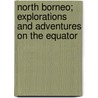 North Borneo; Explorations And Adventures On The Equator door Frank Hatton