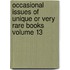 Occasional Issues of Unique or Very Rare Books Volume 13