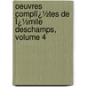 Oeuvres Complï¿½Tes De Ï¿½Mile Deschamps, Volume 4 door Mile DesChamps