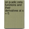 On P-Adic Zeta Functions And Their Derivatives At S = 0. by Keith J. McDonald