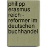 Philipp Erasmus Reich - Reformer Im Deutschen Buchhandel door Cornelia Weinreich