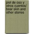 Piel De Oso Y Otros Cuentos/ Bear Skin and Other Stories