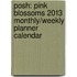 Posh: Pink Blossoms 2013 Monthly/Weekly Planner Calendar