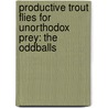 Productive Trout Flies for Unorthodox Prey: The Oddballs door Larry V. Notley