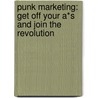 Punk Marketing: Get Off Your A*S And Join The Revolution by Richard Laermer