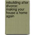 Rebuilding After Divorce: Making Your House A Home Again