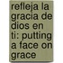 Refleja La Gracia De Dios En Ti: Putting A Face On Grace