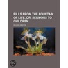 Rills from the Fountain of Life, Or, Sermons to Children door Richard Newton