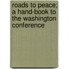 Roads to Peace; A Hand-Book to the Washington Conference door Herbert David Croly