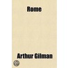 Rome; From the Earliest Times to the End of the Republic door Arthur Gilman