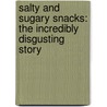 Salty And Sugary Snacks: The Incredibly Disgusting Story door Adam Furgang