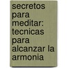 Secretos Para Meditar: Tecnicas Para Alcanzar La Armonia door Philippa Faulks
