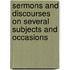 Sermons And Discourses On Several Subjects And Occasions