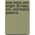 Sew Merry and Bright: 20 Easy, Fun, and Festive Patterns