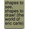 Shapes To See, Shapes To Draw! (The World Of Eric Carle) door Eric Carle