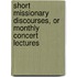 Short Missionary Discourses, or Monthly Concert Lectures