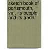 Sketch Book of Portsmouth, Va., Its People and Its Trade by Pollock Edward