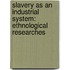 Slavery As An Industrial System: Ethnological Researches