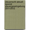 Steuerrecht Aktuell Spezial Steuergesetzgebung 2011/2012 by Walter Bode