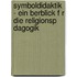 Symboldidaktik - Ein Berblick F R Die Religionsp Dagogik
